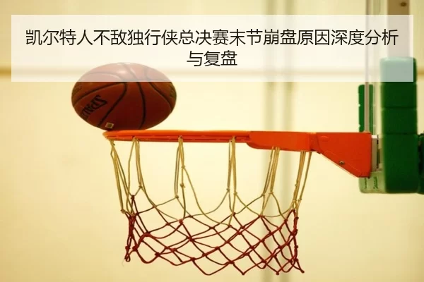 凯尔特人不敌独行侠总决赛末节崩盘原因深度分析与复盘